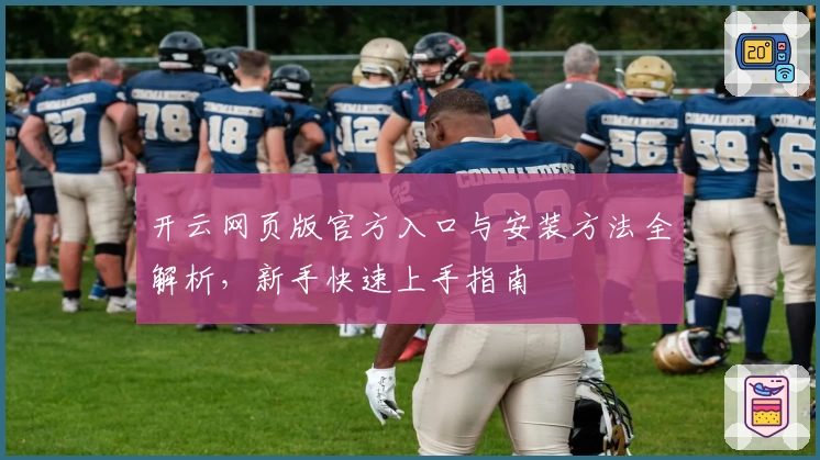 开云网页版官方入口与安装方法全解析，新手快速上手指南