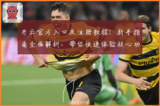 开云官方入口及注册教程：新手指南全面解析，带你快速体验核心功能亮点