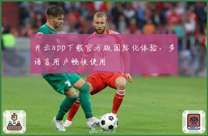 开云app下载官方版国际化体验，多语言用户畅快使用
