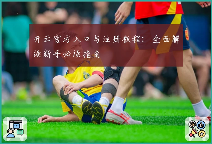 开云官方入口与注册教程：全面解读新手必读指南