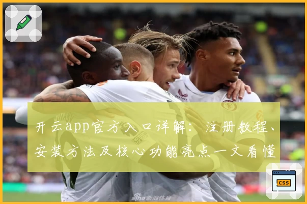开云app官方入口详解：注册教程、安装方法及核心功能亮点一文看懂