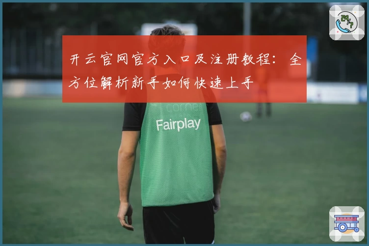 开云官网官方入口及注册教程：全方位解析新手如何快速上手