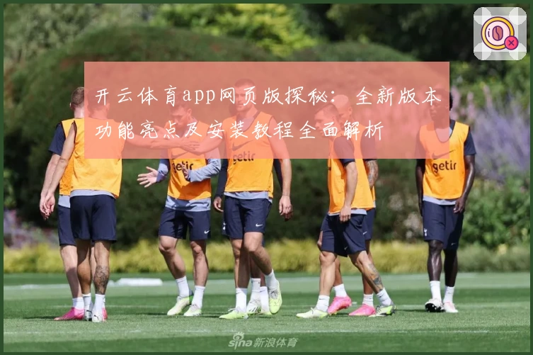开云体育app网页版探秘：全新版本功能亮点及安装教程全面解析